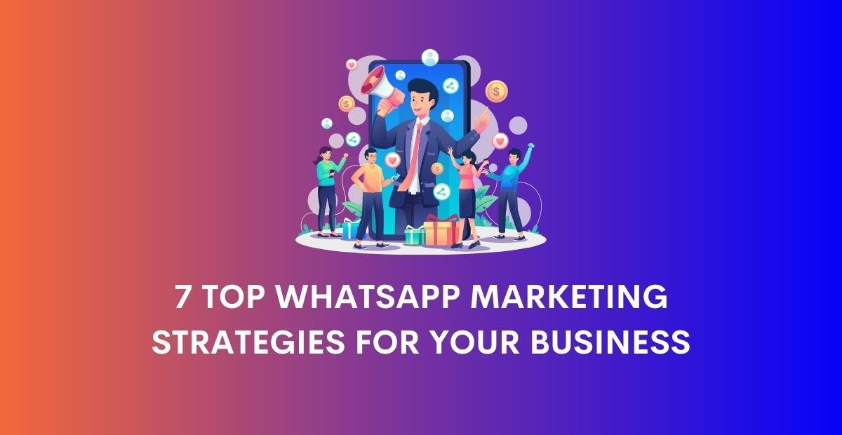 Top 7 WhatsApp Marketing Strategies For Your Business